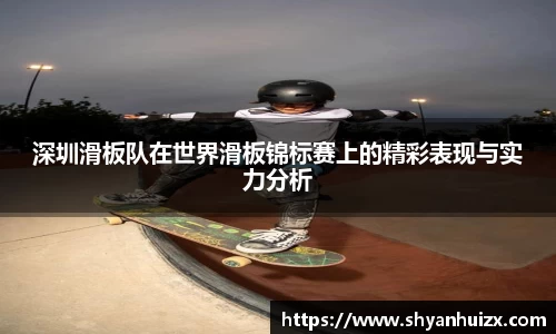 谈球吧深圳滑板队在世界滑板锦标赛上的精彩表现与实力分析